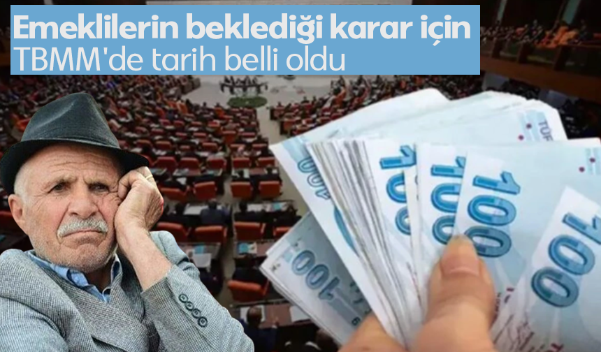 Emeklilerin beklediği karar için TBMM'de tarih belli oldu