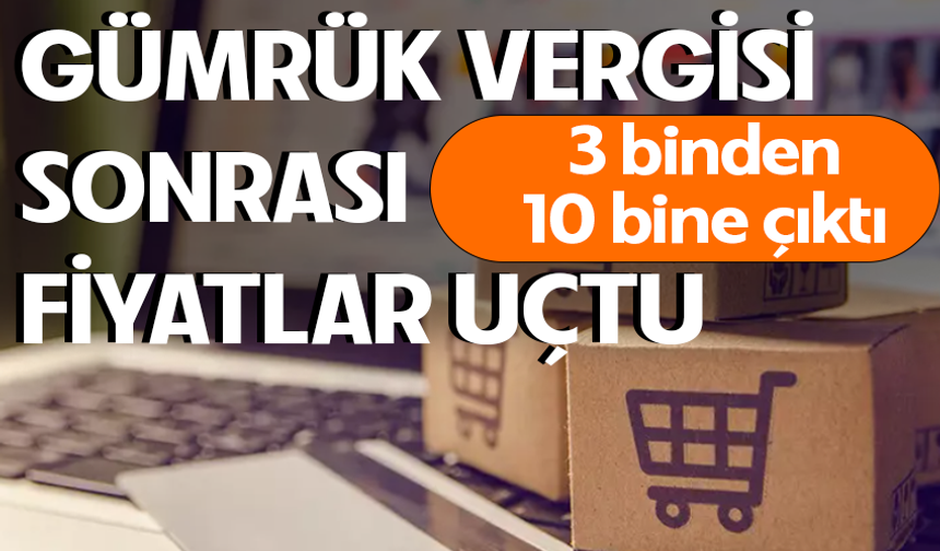 Gümrük vergisi sonrası fiyatlar uçtu! 3 binden 10 bine çıktı