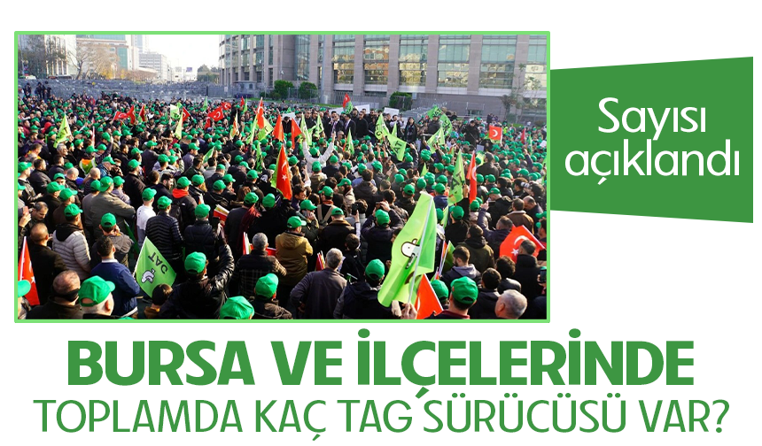 Bursa ve ilçelerinde toplamda kaç tag sürücüsü var?