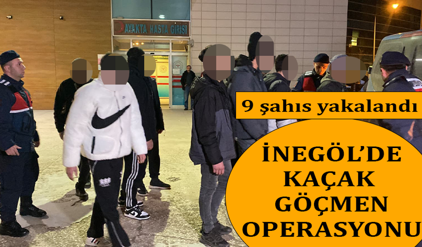 İnegöl’de kaçak göçmen operasyonu! 9 şahıs yakalandı