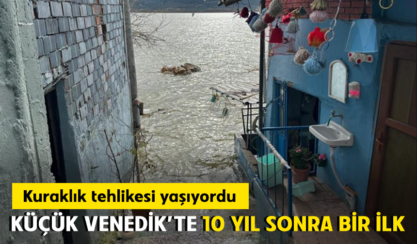 Kuraklıkla boğuşuyordu...Yağışlarla yeniden küçük Venedik oldu