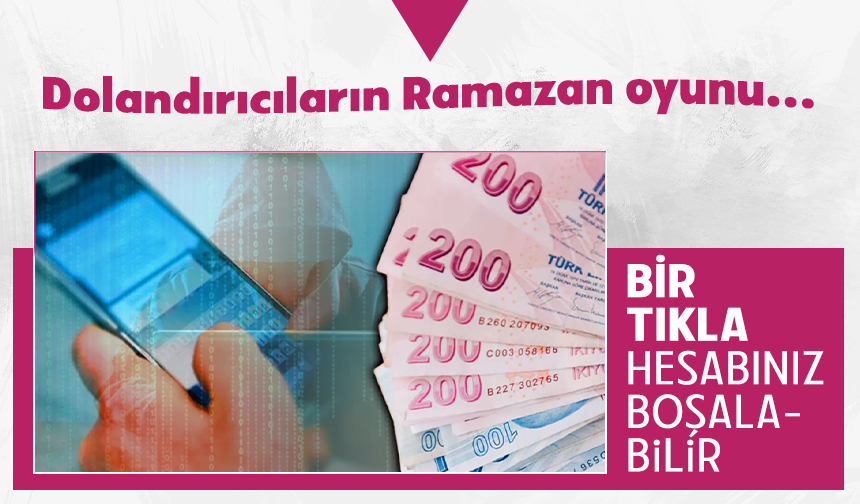 Bir tıkla hesabınız boşalabilir! Dolandırıcıların Ramazan oyunu...