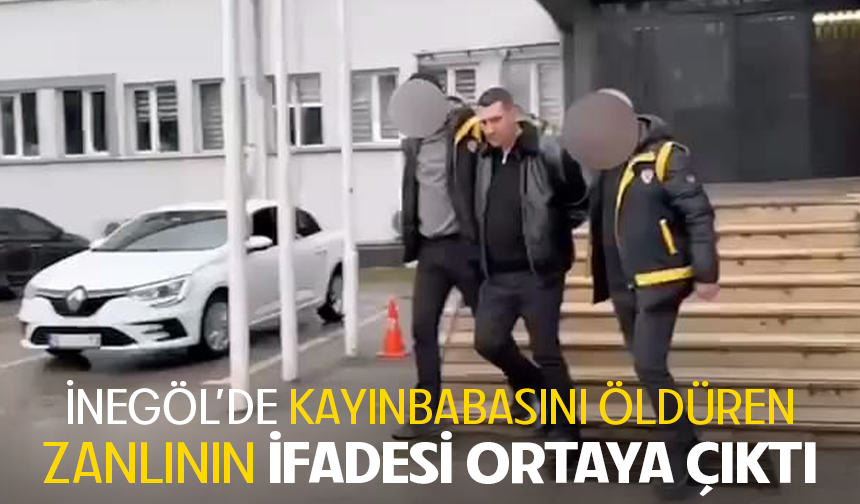 Bursa İnegöl'de kayınbabasını öldüren zanlının ifadesi ortaya çıktı