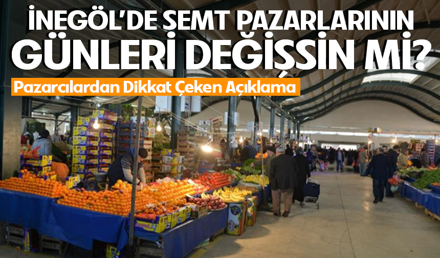 İnegöl'de Semt Pazarlarının Günleri Değişsin mi? Pazarcılardan Dikkat Çeken Açıklama