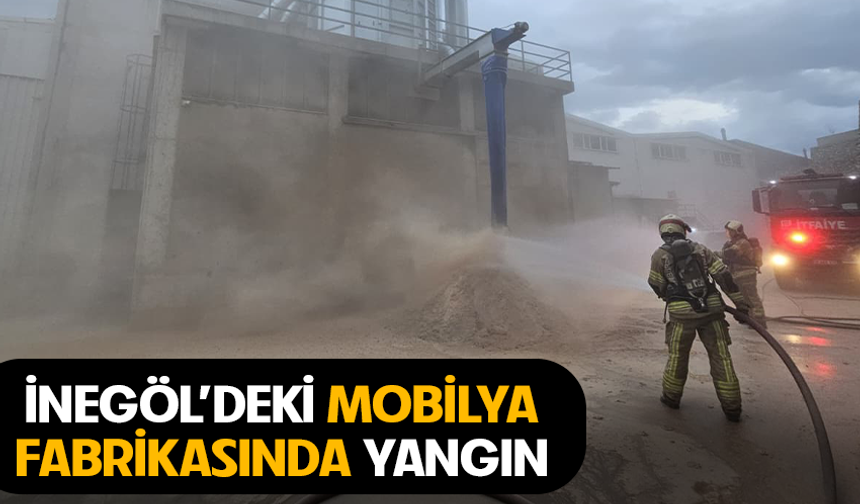 Bursa İnegöl'deki mobilya fabrikasında yangın
