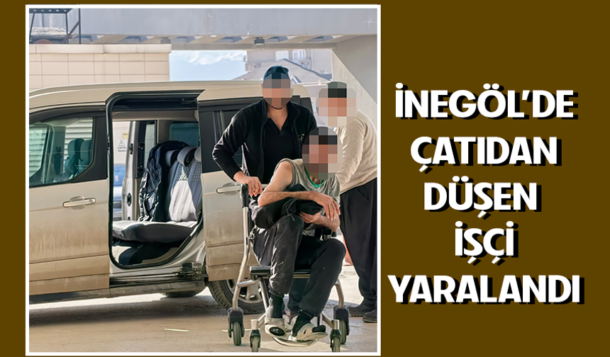 Bursa İnegöl'de çatıdan düşen işçi yaralandı