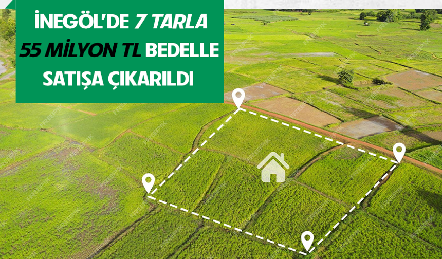 İnegöl'de 7 adet tarla 55 milyon TL bedelle satışa çıkarıldı