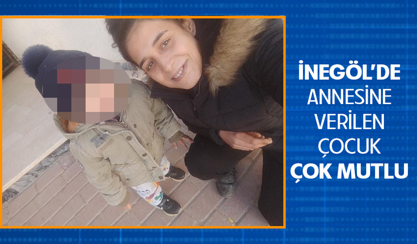 Bursa İnegöl'de annesine verilen çocuk çok mutlu
