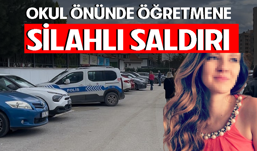 Bursa’da kadın öğretmen okul önünde silahlı saldırıya uğradı