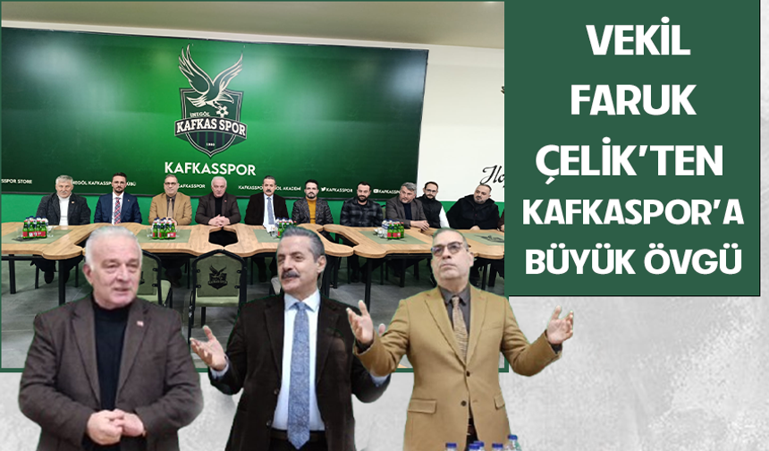 Vekil Faruk Çelik'ten Kafkasspor'a büyük övgü