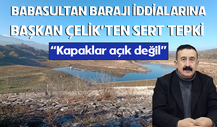 Babasultan Barajı iddialarına Başkan Çelik'ten sert tepki: “Kapaklar açık değil”
