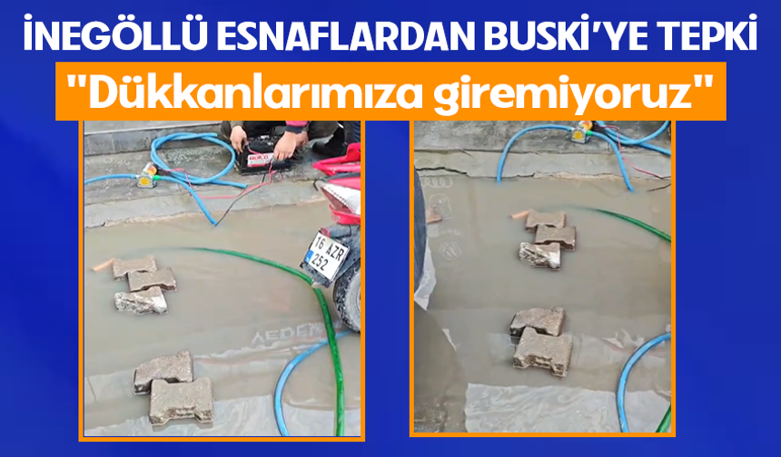 İnegöllü esnaflardan BUSKİ'ye tepki "Dükkanlarımıza giremiyoruz"