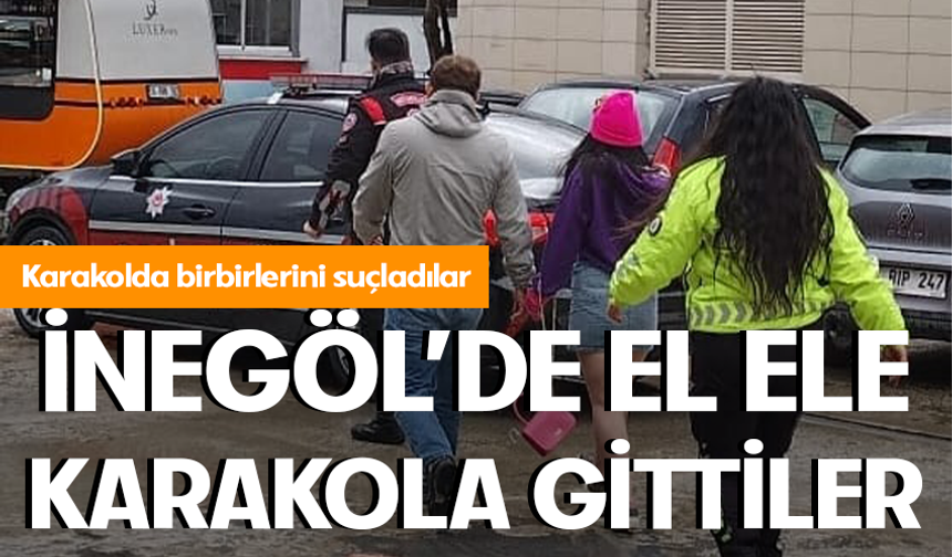 Bursa İnegöl'de el ele karakola gittiler! Karakolda birbirlerine suçladılar