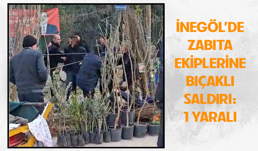 İnegöl'de zabıta ekiplerine bıçaklı saldırı: 1 yaralı