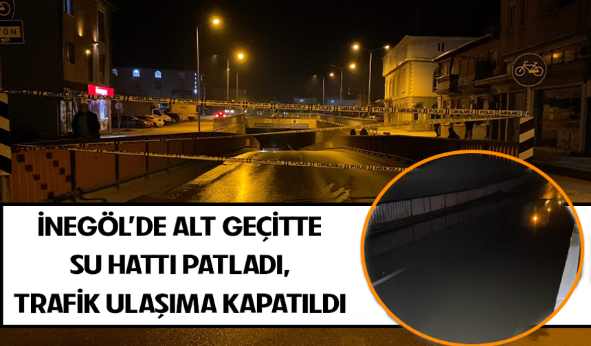 İnegöl'de alt geçitte su hattı patladı, trafik ulaşıma kapatıldı