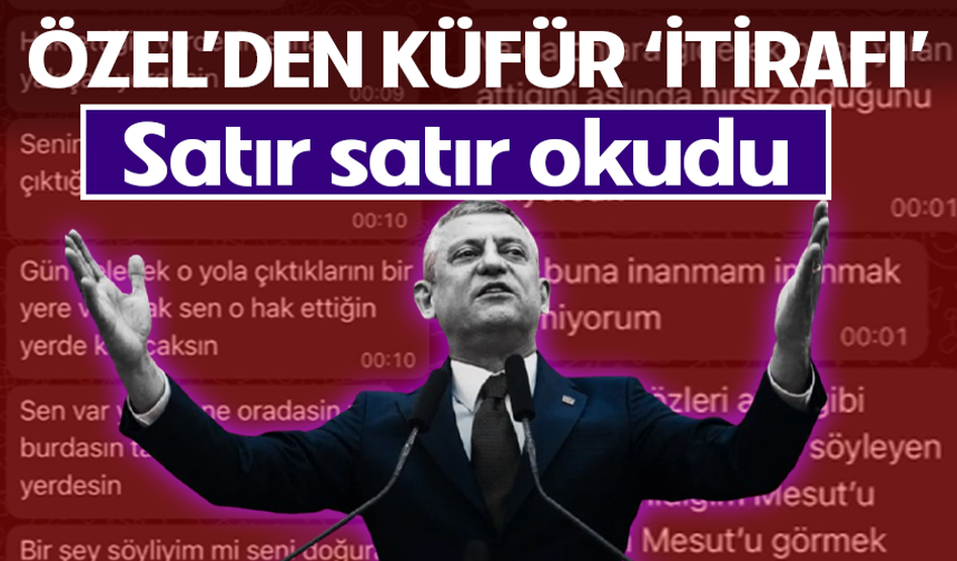 Özgür Özel'den 'küfür' itirafı! Mesajlarını satır satır okudu