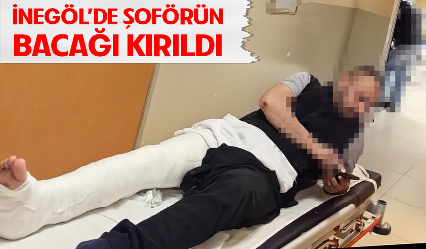 Bursa İnegöl'de şoförün bacağı kırıldı