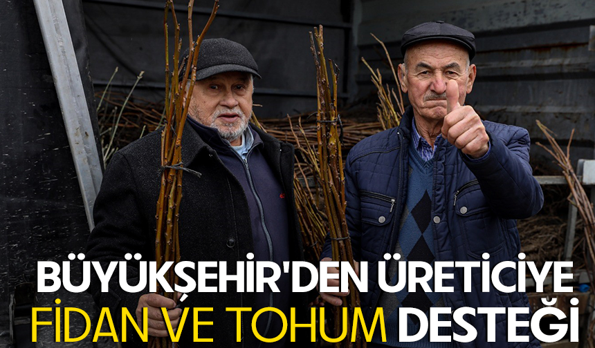 Bursa Büyükşehir'de üreticiye fidan ve tohum desteği