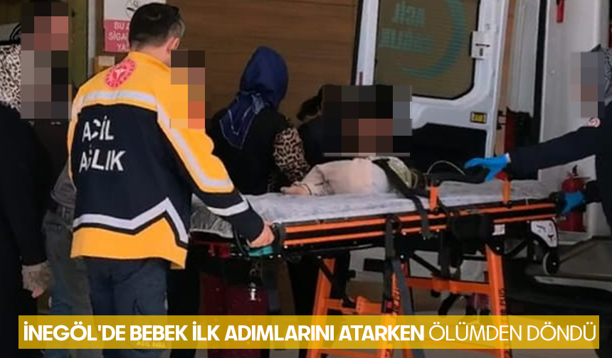 Bursa İnegöl'de bebek ilk adımlarını atarken ölümden döndü
