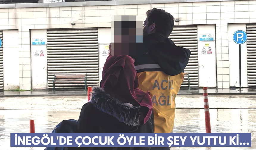 İnegöl'de çocuk öyle bir şey yuttu ki.. Aileler dikkat!
