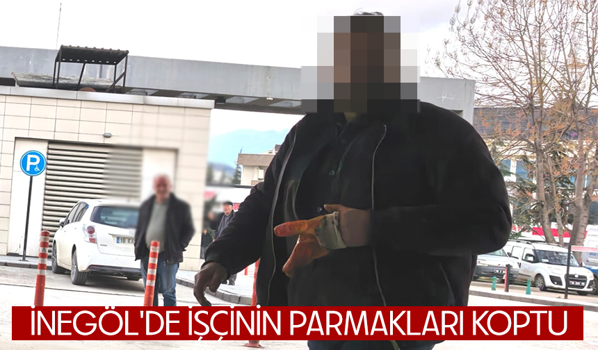 Bursa İnegöl'de İşçinin parmakları koptu