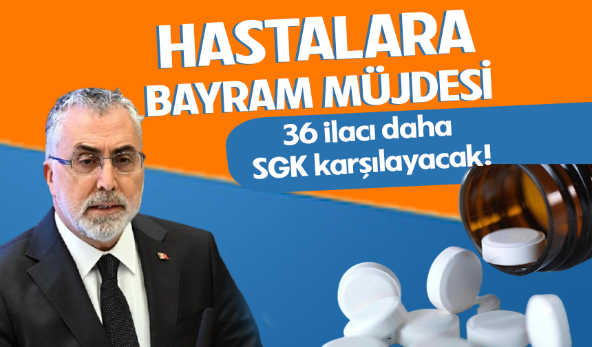 Hastalara bayram müjdesi! 36 ilacı daha SGK karşılayacak