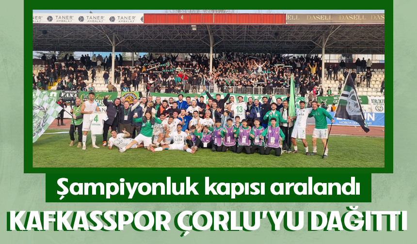 Kafkasspor Çorlu'yu dağıttı! Şampiyonluk kapısı aralandı