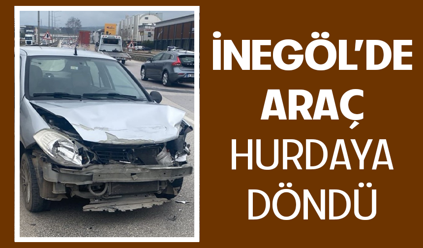 Bursa İnegöl'de araç hurdaya döndü