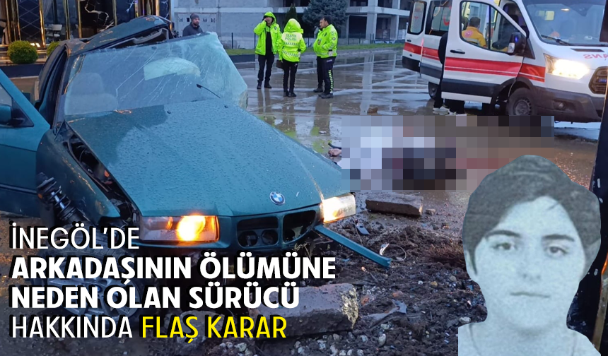 Bursa İnegöl'de arkadaşının ölümüne neden olan sürücü hakkında flaş karar