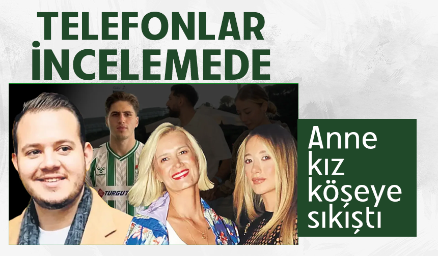 Aleyna Kalaycıoğlu ve annesinin telefonları incelemede