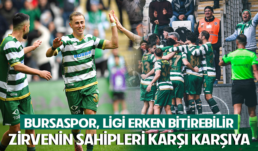 Bursaspor, ligi erken bitirebilir: Zirvenin sahipleri karşı karşıya