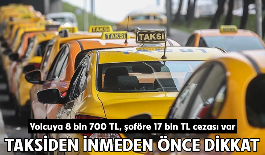 Taksiden inmeden önce dikkat! Yolcuya 8 bin 700 TL, şoföre 17 bin TL cezası var