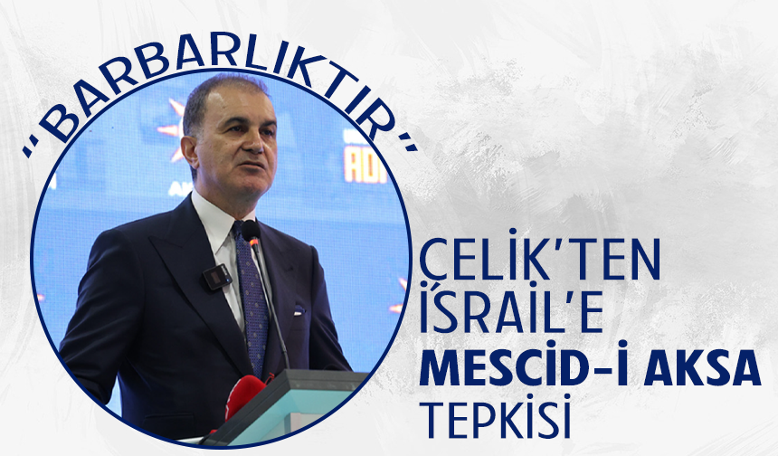 AK Parti Sözcüsü Ömer Çelik'ten İsrail'e Mescid-i Aksa tepkisi