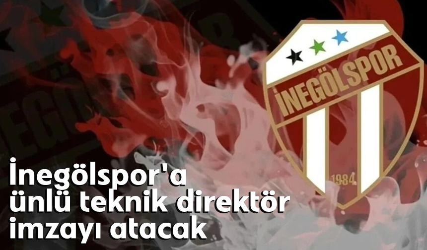 İnegölspor'a ünlü teknik direktör imzayı atacak