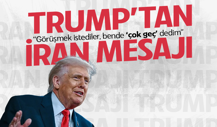 Trump’tan İran açıklaması: "Görüşmek istediler, ben de ‘çok geç’ dedim"