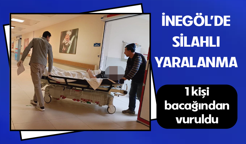 Bursa İnegöl'de silahlı yaralanma! 1 kişi bacağından vuruldu