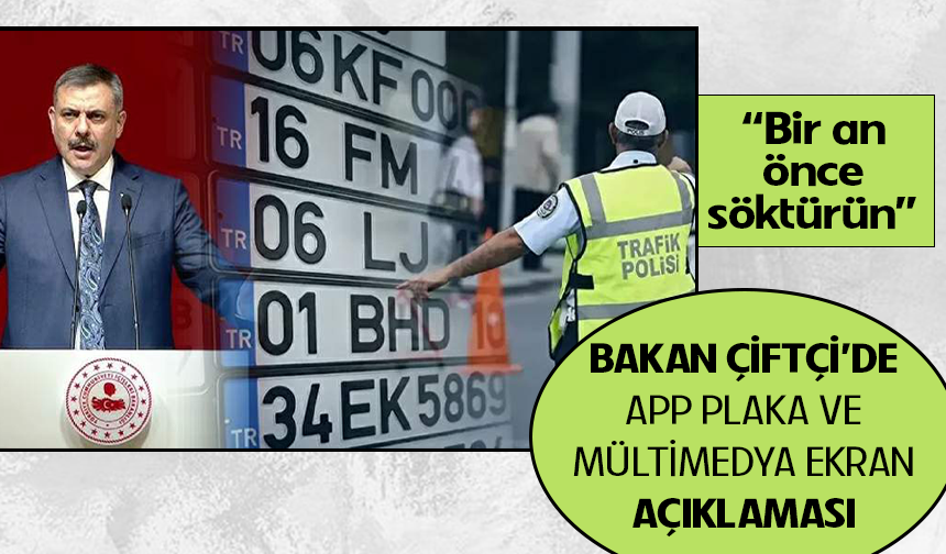 Bakan Çiftçi’den APP plaka ve multimedya araçlar için kritik uyarı: “Bir an önce söktürün”