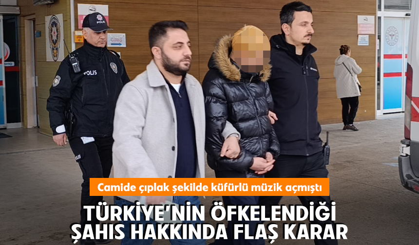 Türkiye'nin öfkelendiği şahıs hakkında flaş karar: Camide çıplak şekilde küfürlü müzik açmıştı