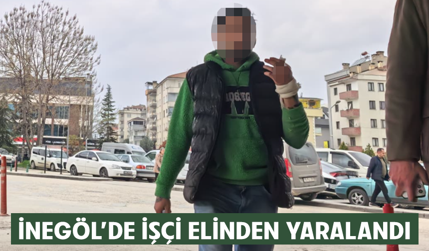 Bursa İnegöl'de işçi elinden yaralandı