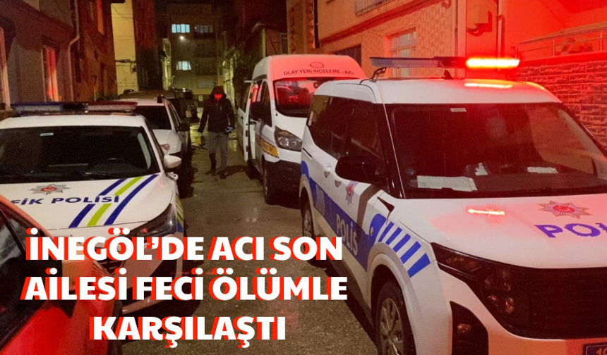 Bursa İnegöl'de acı son: Ailesi feci ölümle karşılaştı