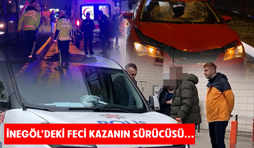 Bursa İnegöl'deki feci kazanın sürücüsü...