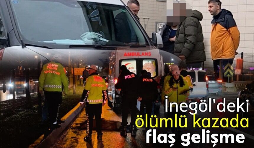 Bursa İnegöl'deki ölümlü kazada flaş gelişme