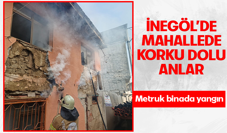 Bursa İnegöl'de metruk binada yangın çıktı!