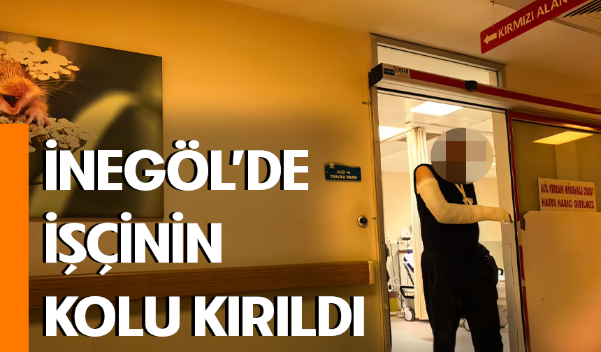 Bursa İnegöl'de işçinin kolu kırıldı