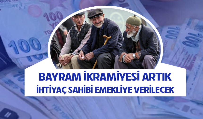 Bayram ikramiyesi artık ihtiyaç sahibi emekliye verilecek