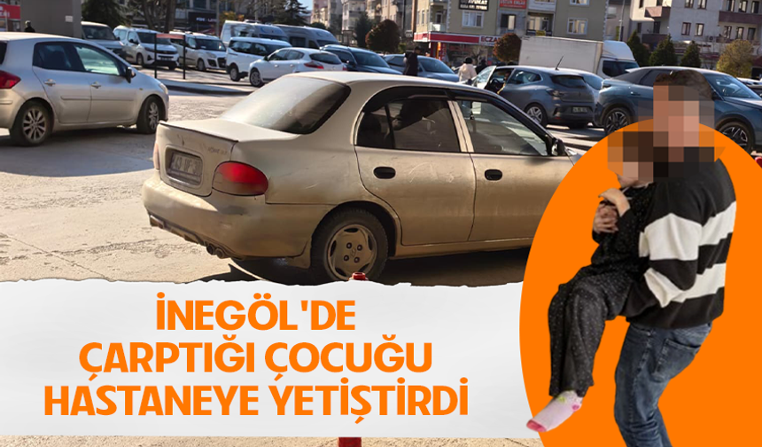 Bursa İnegöl'de çarptığı çocuğu hastaneye yetiştirdi