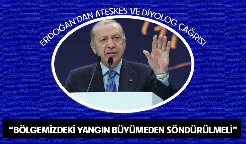 Cumhurbaşkanı Erdoğan'dan İran mesajı: Yangın büyümeden söndürülmeli