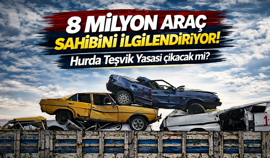 8 milyon araç sahibini ilgilendiriyor: Hurda Teşvik Yasası çıkacak mı?