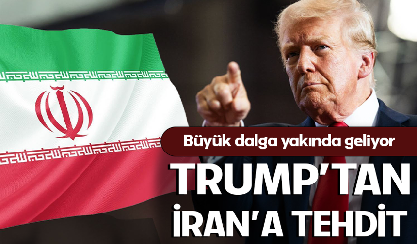 Trump’tan İran’a tehdit: Büyük dalga yakında geliyor
