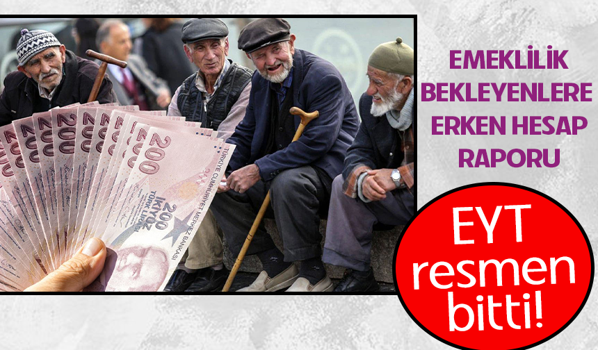 Emeklilik bekleyenlere erken hesap raporu! EYT resmen bitti